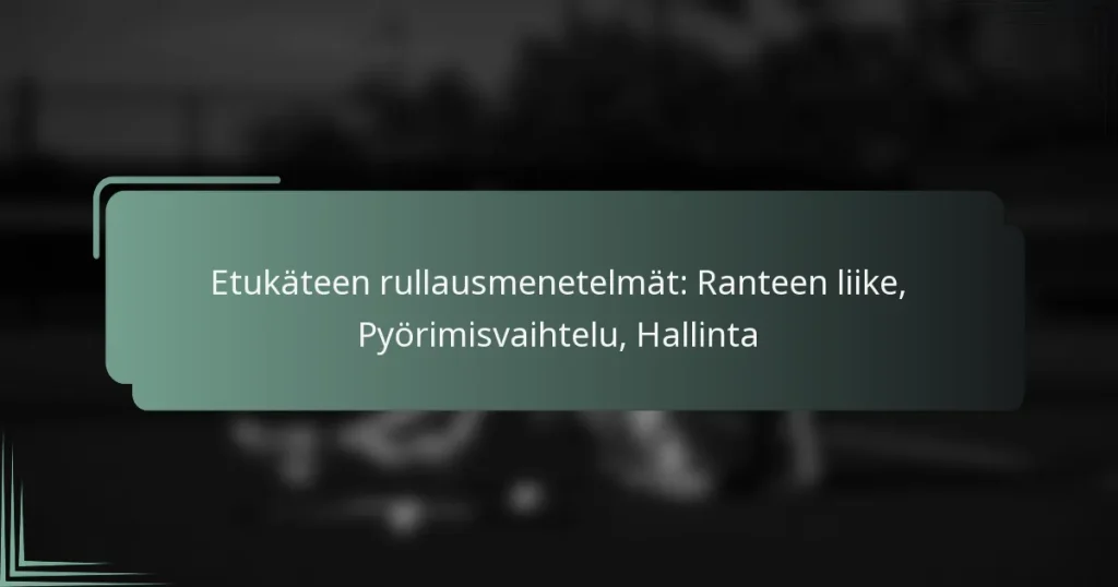 Etukäteen rullausmenetelmät: Ranteen liike, Pyörimisvaihtelu, Hallinta