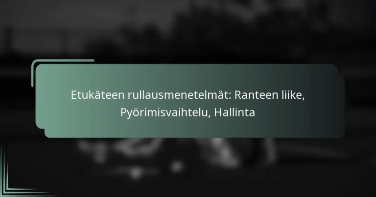 Etukäteen rullausmenetelmät: Ranteen liike, Pyörimisvaihtelu, Hallinta