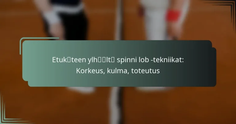 Etukäteen ylhäältä spinni lob -tekniikat: Korkeus, kulma, toteutus
