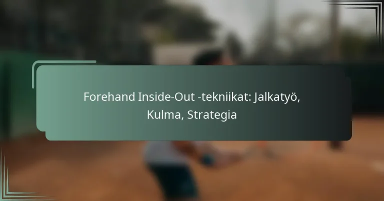 Forehand Inside-Out -tekniikat: Jalkatyö, Kulma, Strategia