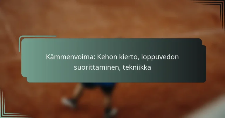 Kämmenvoima: Kehon kierto, loppuvedon suorittaminen, tekniikka