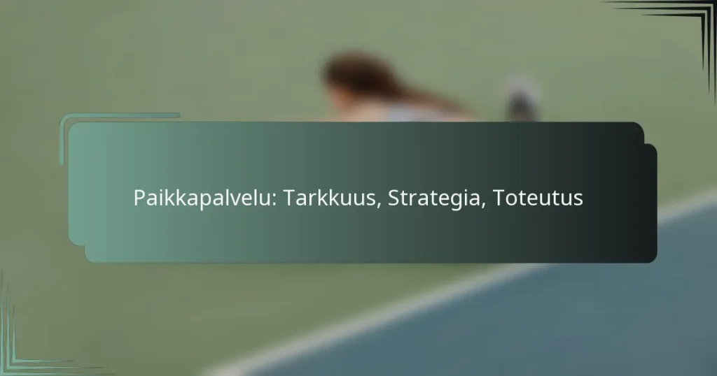 Paikkapalvelu: Tarkkuus, Strategia, Toteutus