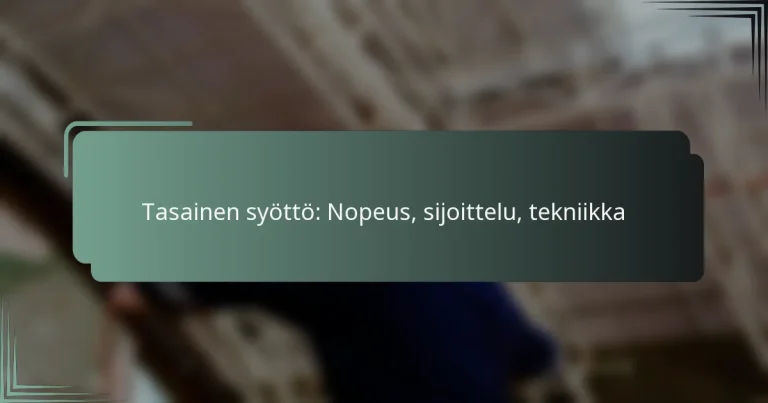 Tasainen syöttö: Nopeus, sijoittelu, tekniikka