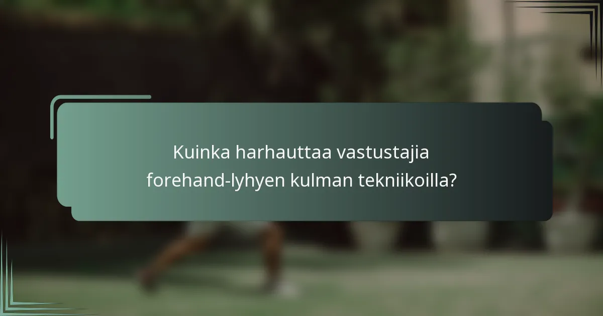 Kuinka harhauttaa vastustajia forehand-lyhyen kulman tekniikoilla?