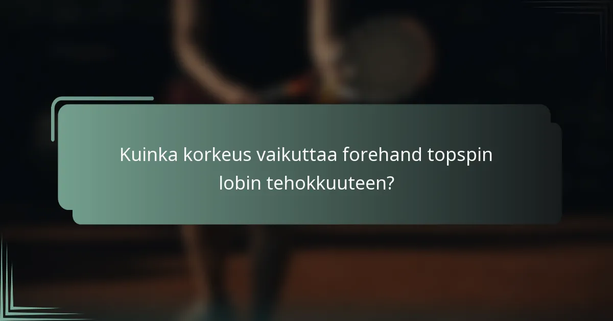 Kuinka korkeus vaikuttaa forehand topspin lobin tehokkuuteen?