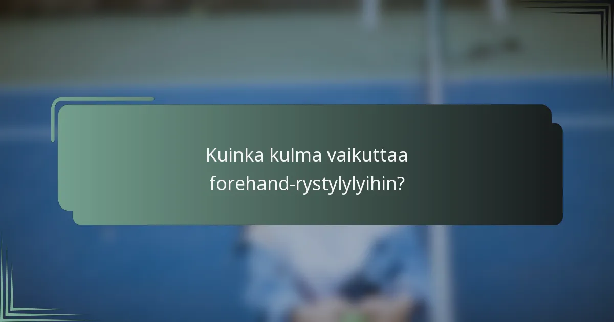 Kuinka kulma vaikuttaa forehand-rystylylyihin?