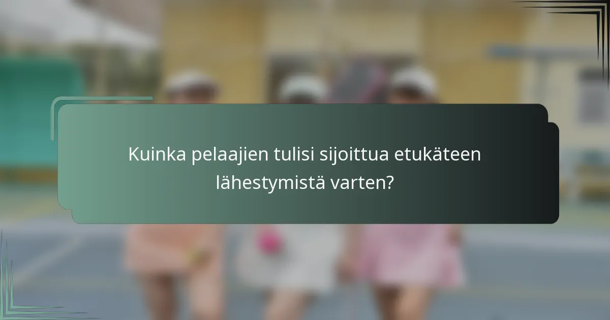 Kuinka pelaajien tulisi sijoittua etukäteen lähestymistä varten?
