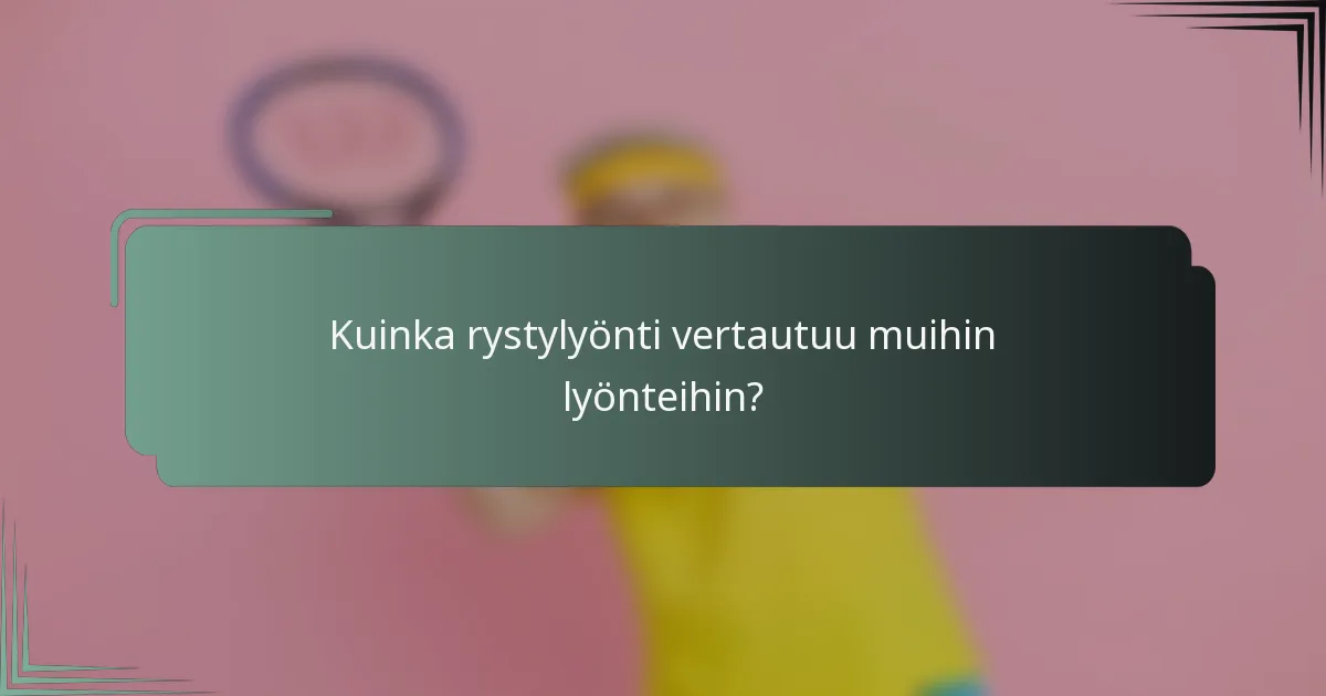 Kuinka rystylyönti vertautuu muihin lyönteihin?