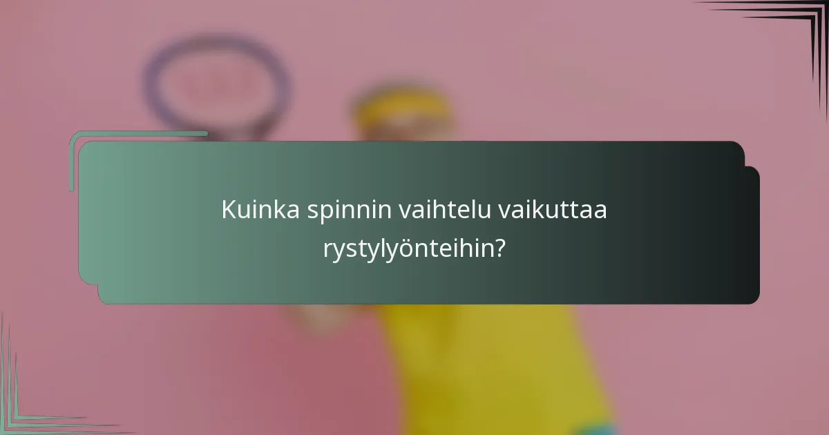 Kuinka spinnin vaihtelu vaikuttaa rystylyönteihin?