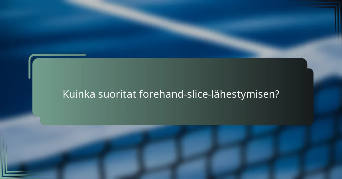 Kuinka suoritat forehand-slice-lähestymisen?