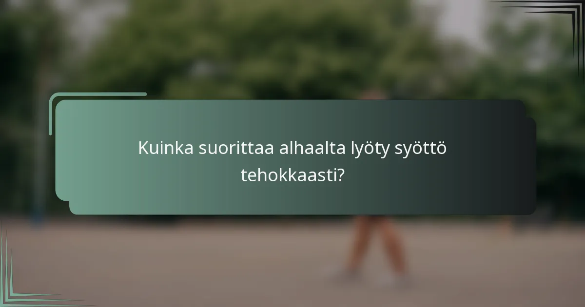 Kuinka suorittaa alhaalta lyöty syöttö tehokkaasti?