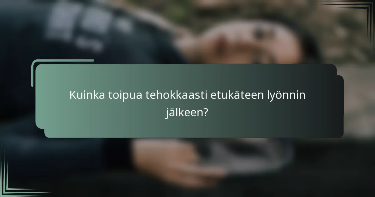Kuinka toipua tehokkaasti etukäteen lyönnin jälkeen?