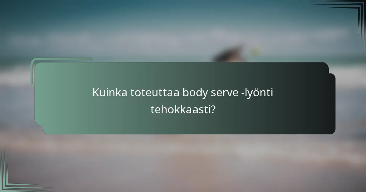 Kuinka toteuttaa body serve -lyönti tehokkaasti?