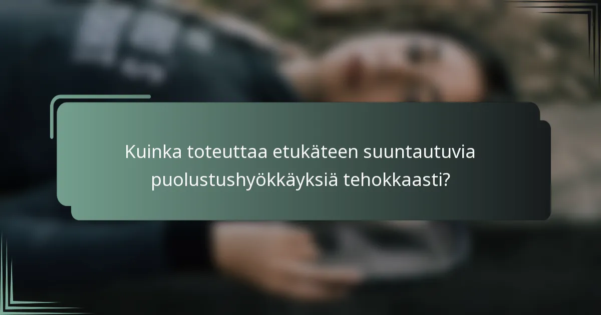 Kuinka toteuttaa etukäteen suuntautuvia puolustushyökkäyksiä tehokkaasti?