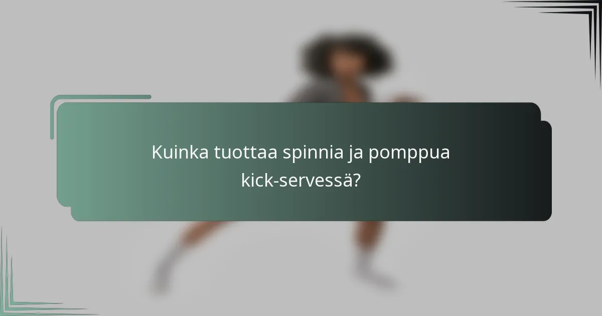 Kuinka tuottaa spinnia ja pomppua kick-servessä?