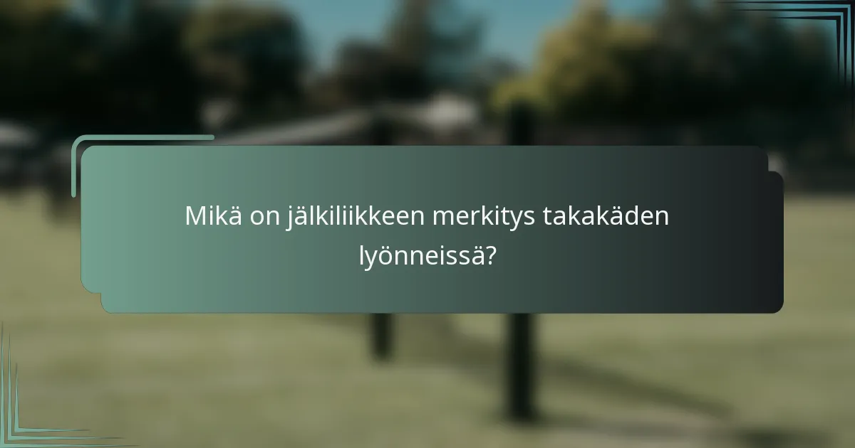 Mikä on jälkiliikkeen merkitys takakäden lyönneissä?