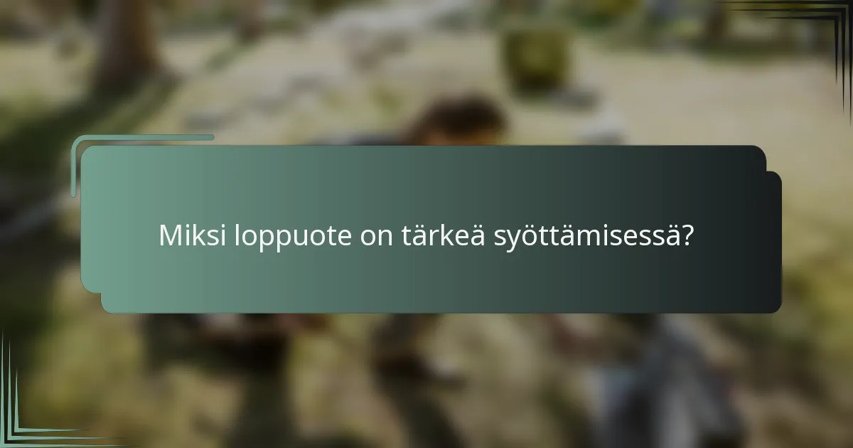 Miksi loppuote on tärkeä syöttämisessä?