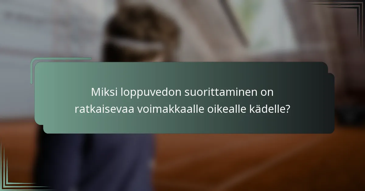 Miksi loppuvedon suorittaminen on ratkaisevaa voimakkaalle oikealle kädelle?