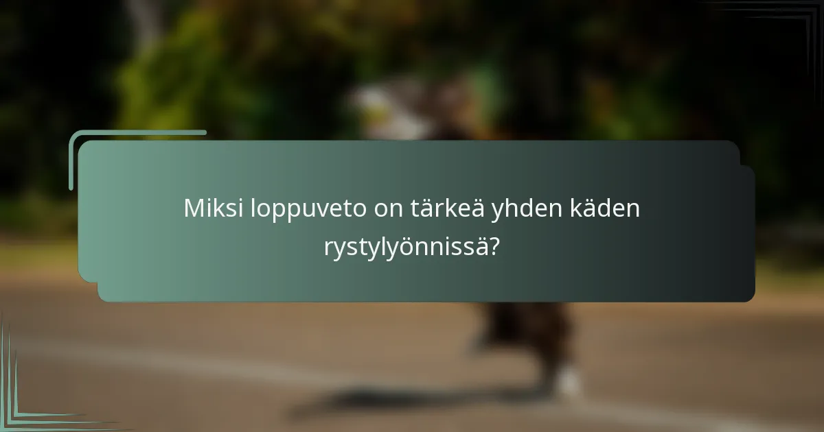 Miksi loppuveto on tärkeä yhden käden rystylyönnissä?