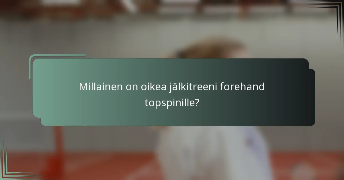 Millainen on oikea jälkitreeni forehand topspinille?