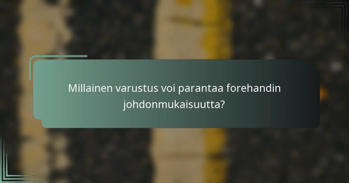 Millainen varustus voi parantaa forehandin johdonmukaisuutta?