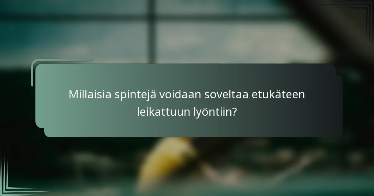 Millaisia spintejä voidaan soveltaa etukäteen leikattuun lyöntiin?