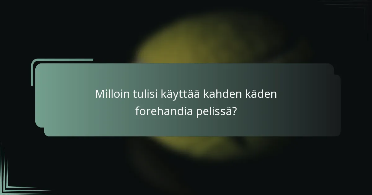 Milloin tulisi käyttää kahden käden forehandia pelissä?