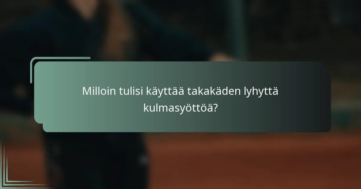 Milloin tulisi käyttää takakäden lyhyttä kulmasyöttöä?