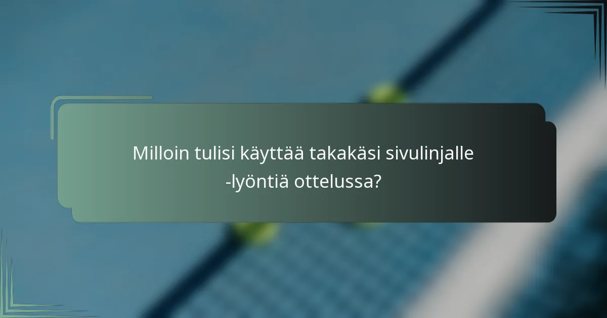 Milloin tulisi käyttää takakäsi sivulinjalle -lyöntiä ottelussa?