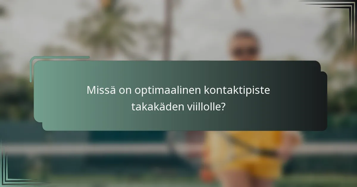 Missä on optimaalinen kontaktipiste takakäden viillolle?