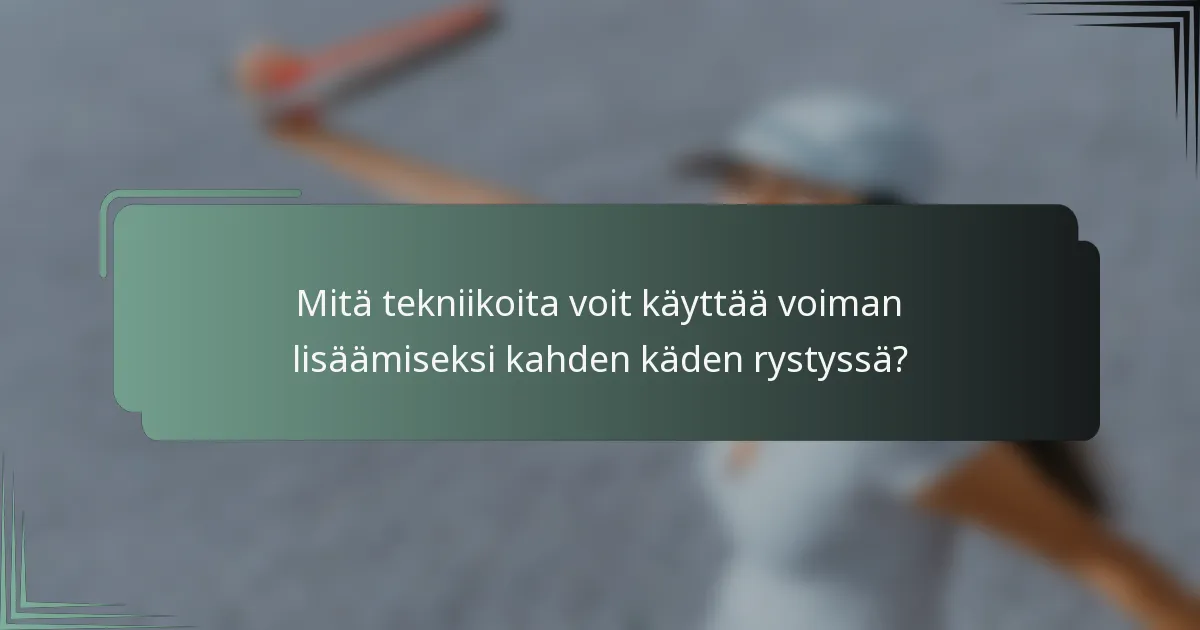 Mitä tekniikoita voit käyttää voiman lisäämiseksi kahden käden rystyssä?