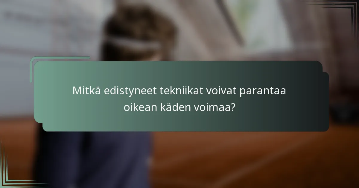 Mitkä edistyneet tekniikat voivat parantaa oikean käden voimaa?
