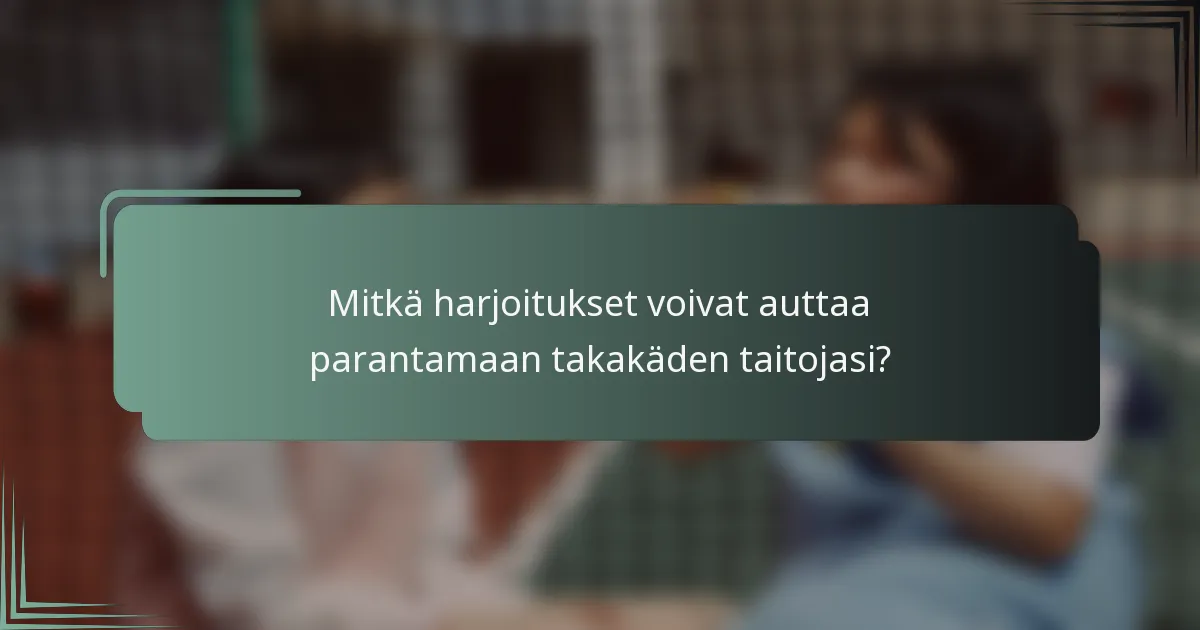 Mitkä harjoitukset voivat auttaa parantamaan takakäden taitojasi?
