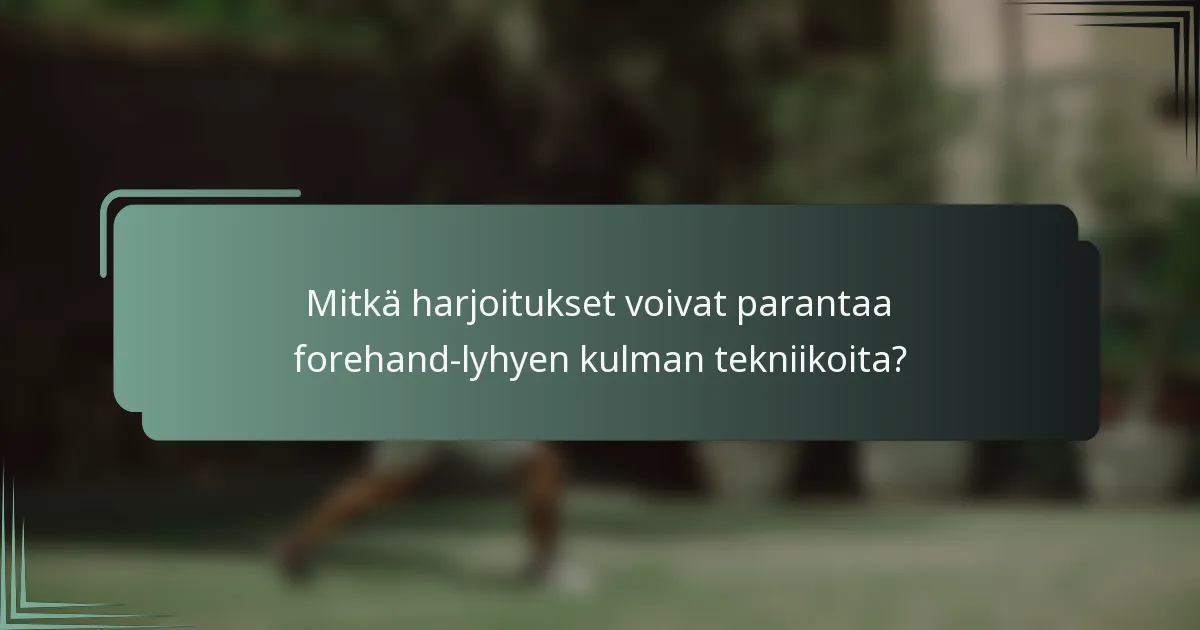 Mitkä harjoitukset voivat parantaa forehand-lyhyen kulman tekniikoita?