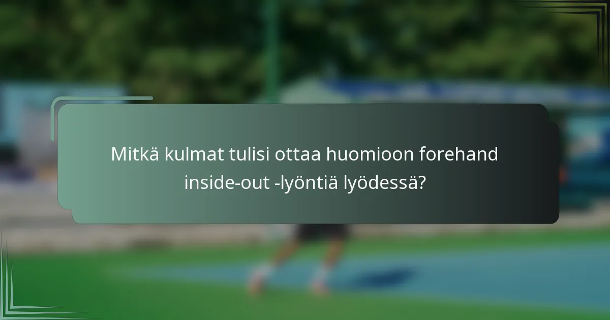 Mitkä kulmat tulisi ottaa huomioon forehand inside-out -lyöntiä lyödessä?