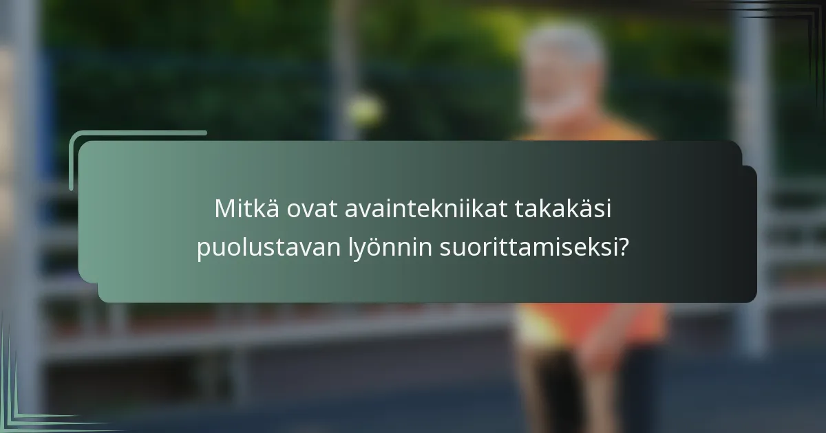 Mitkä ovat avaintekniikat takakäsi puolustavan lyönnin suorittamiseksi?