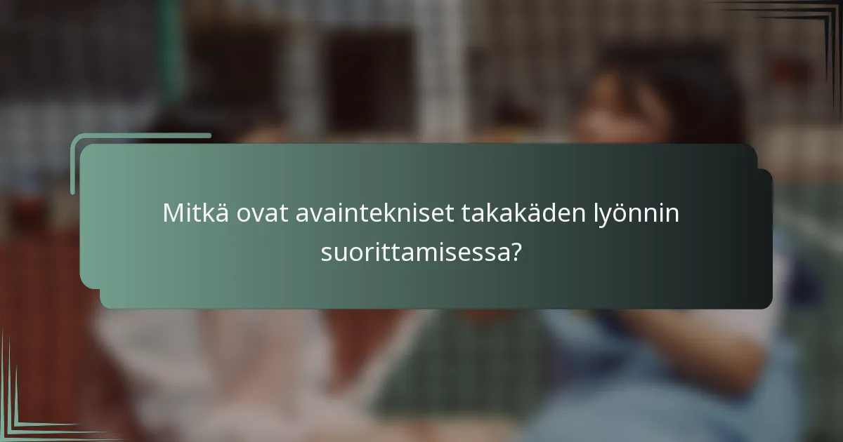 Mitkä ovat avaintekniset takakäden lyönnin suorittamisessa?