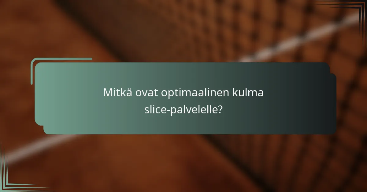 Mitkä ovat optimaalinen kulma slice-palvelelle?