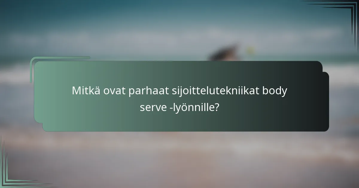 Mitkä ovat parhaat sijoittelutekniikat body serve -lyönnille?