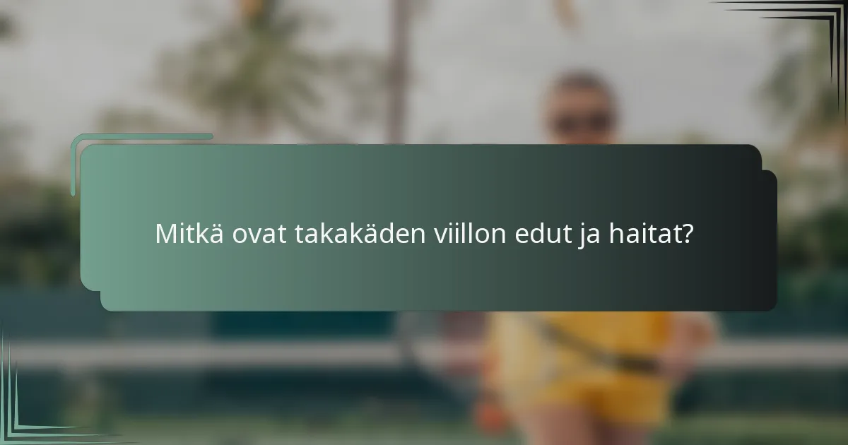 Mitkä ovat takakäden viillon edut ja haitat?