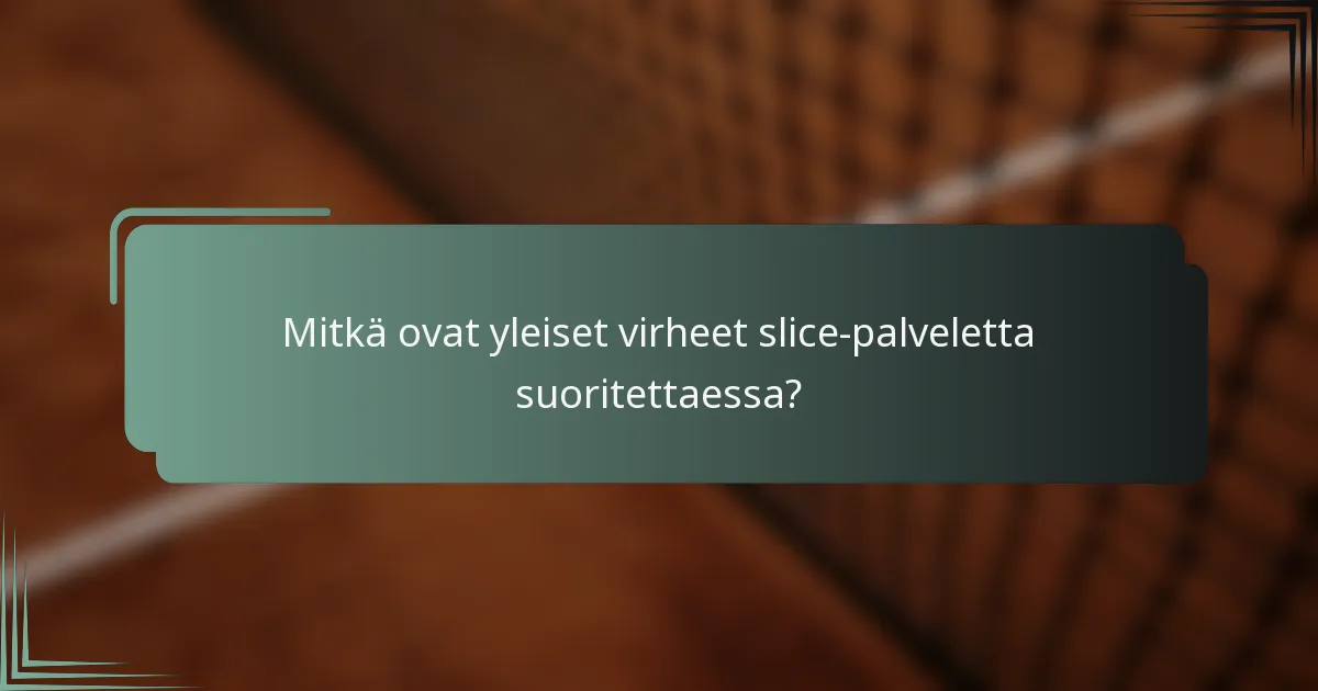 Mitkä ovat yleiset virheet slice-palveletta suoritettaessa?