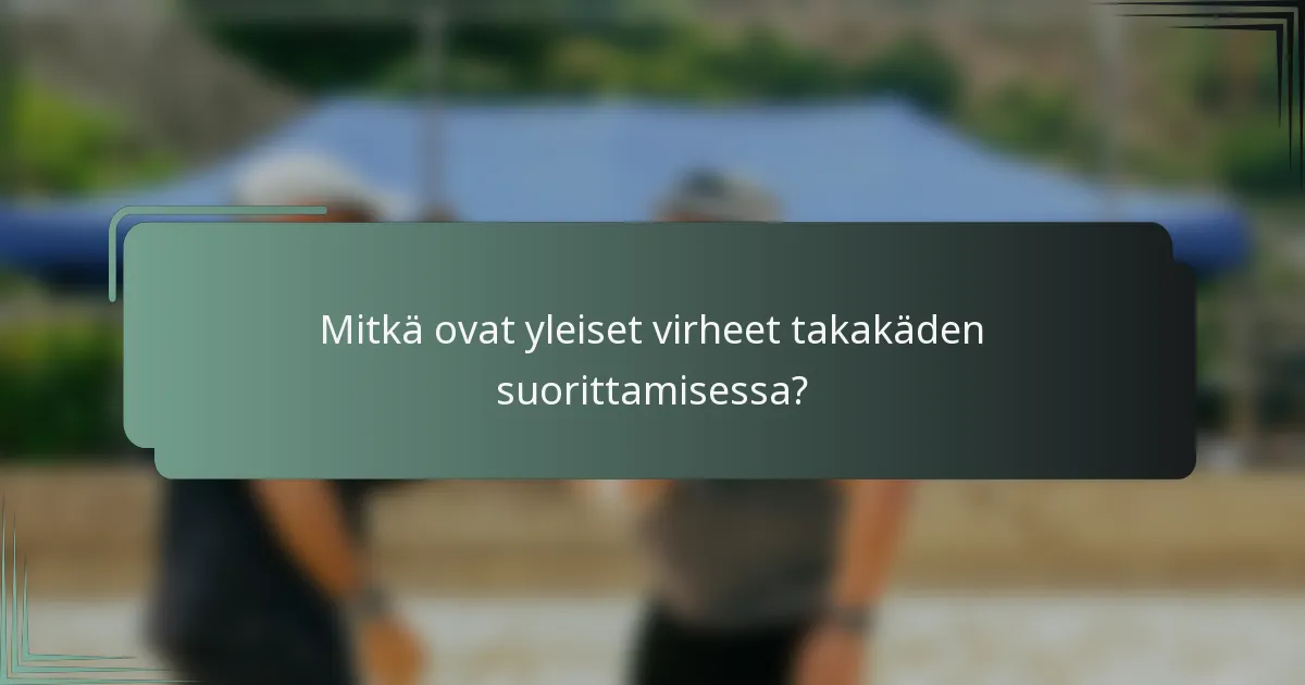 Mitkä ovat yleiset virheet takakäden suorittamisessa?