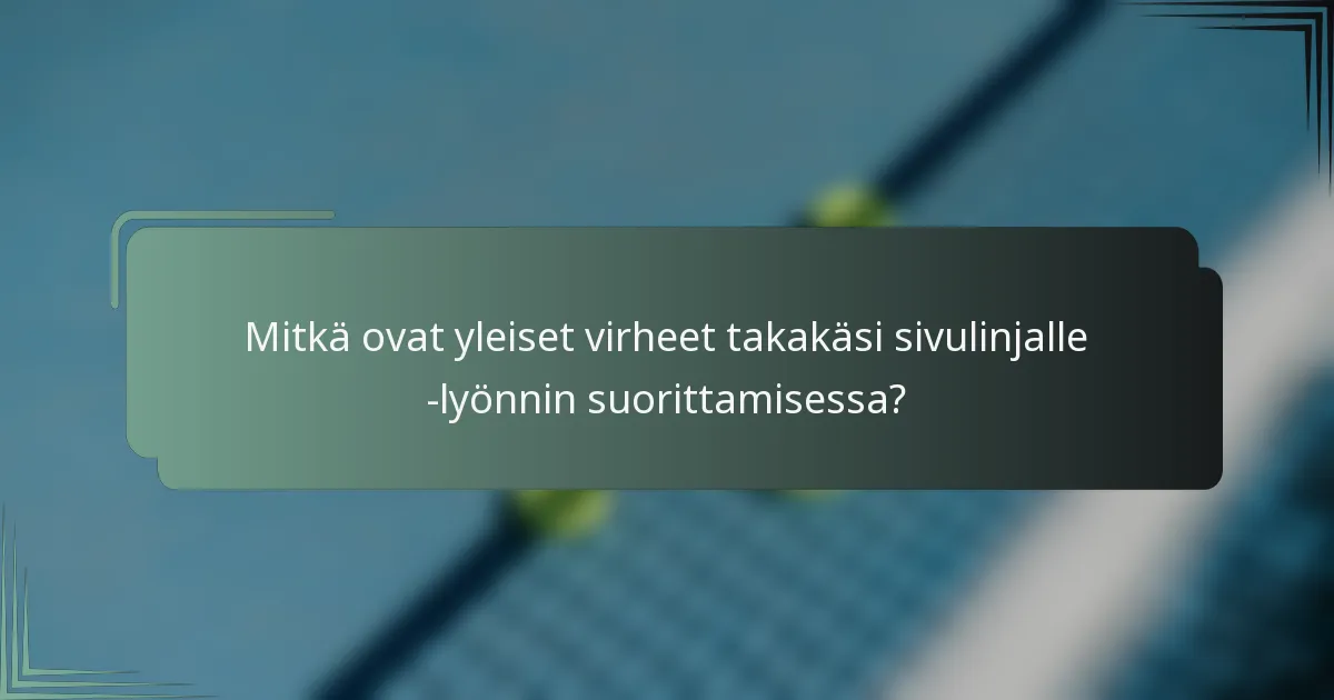 Mitkä ovat yleiset virheet takakäsi sivulinjalle -lyönnin suorittamisessa?