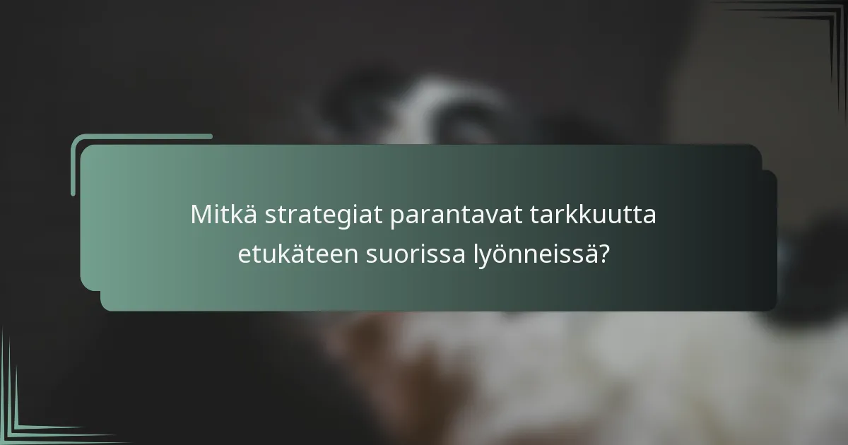 Mitkä strategiat parantavat tarkkuutta etukäteen suorissa lyönneissä?