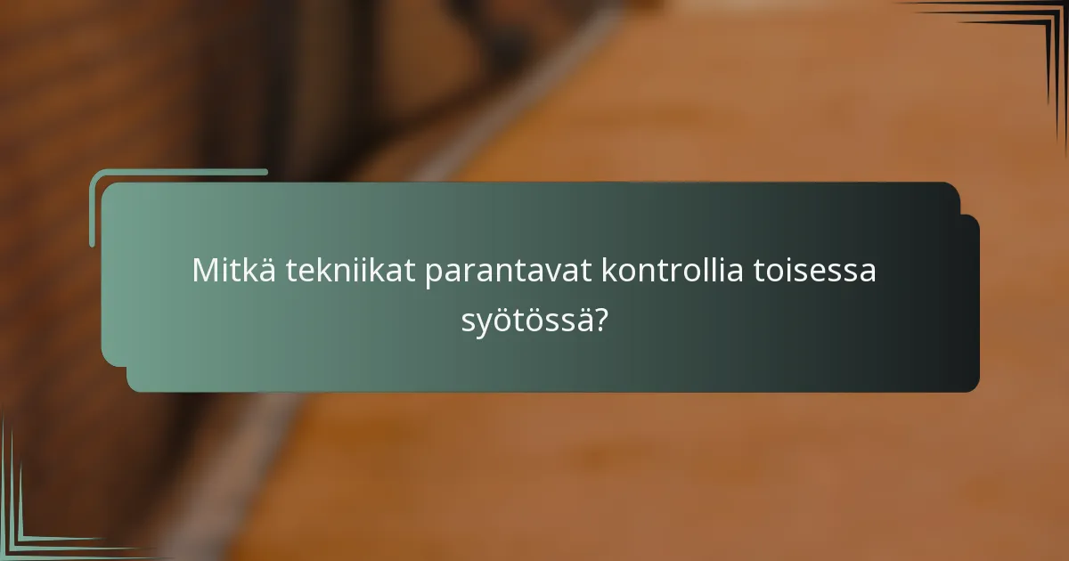 Mitkä tekniikat parantavat kontrollia toisessa syötössä?