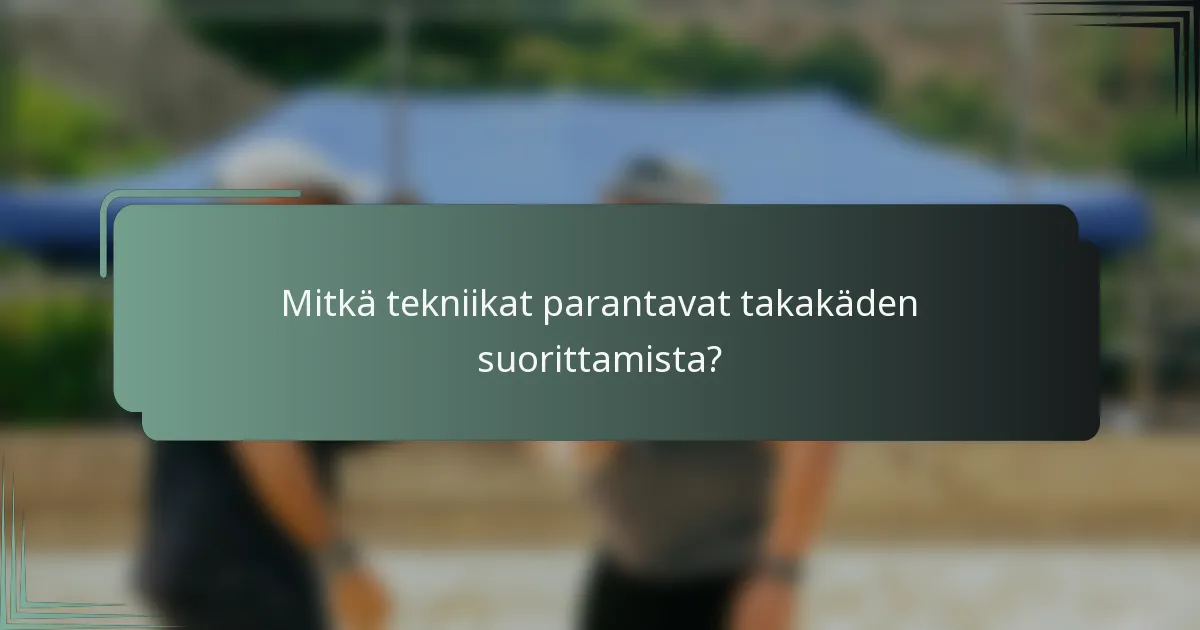 Mitkä tekniikat parantavat takakäden suorittamista?