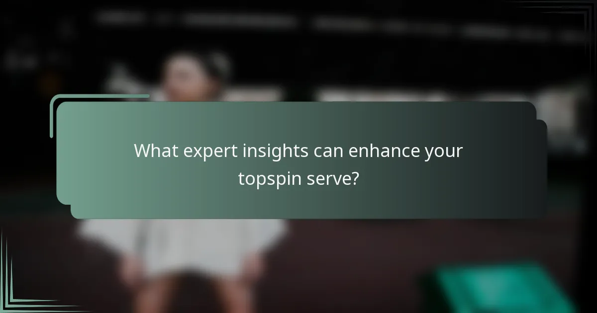What expert insights can enhance your topspin serve?